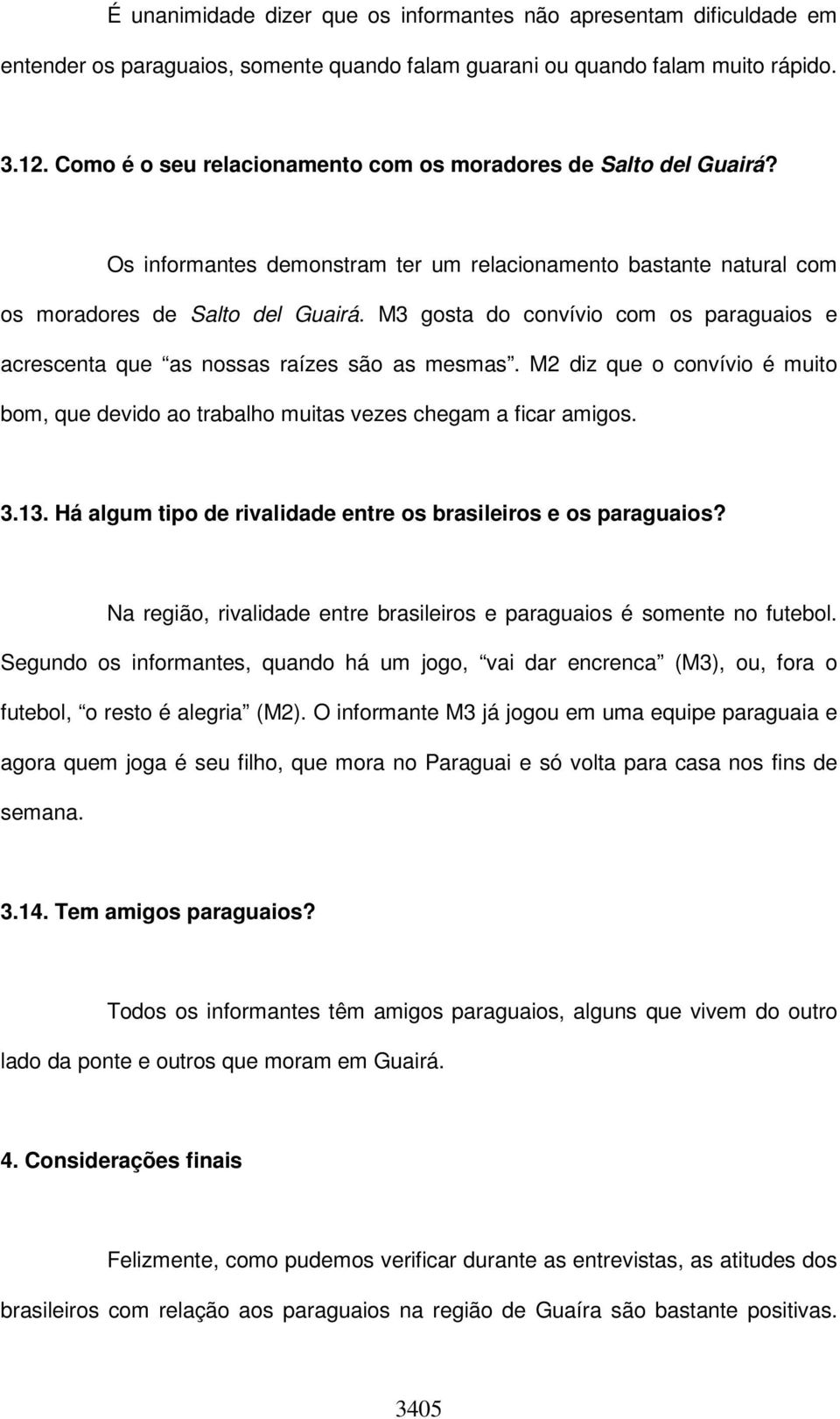 M3 gosta do convívio com os paraguaios e acrescenta que as nossas raízes são as mesmas. M2 diz que o convívio é muito bom, que devido ao trabalho muitas vezes chegam a ficar amigos. 3.13.