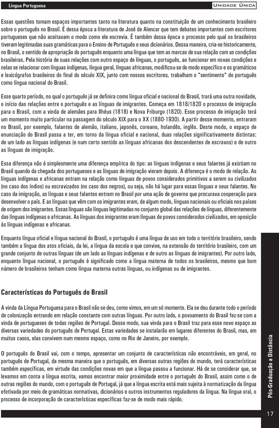 É também dessa época o processo pelo qual os brasileiros tiveram legitimadas suas gramáticas para o Ensino de Português e seus dicionários.