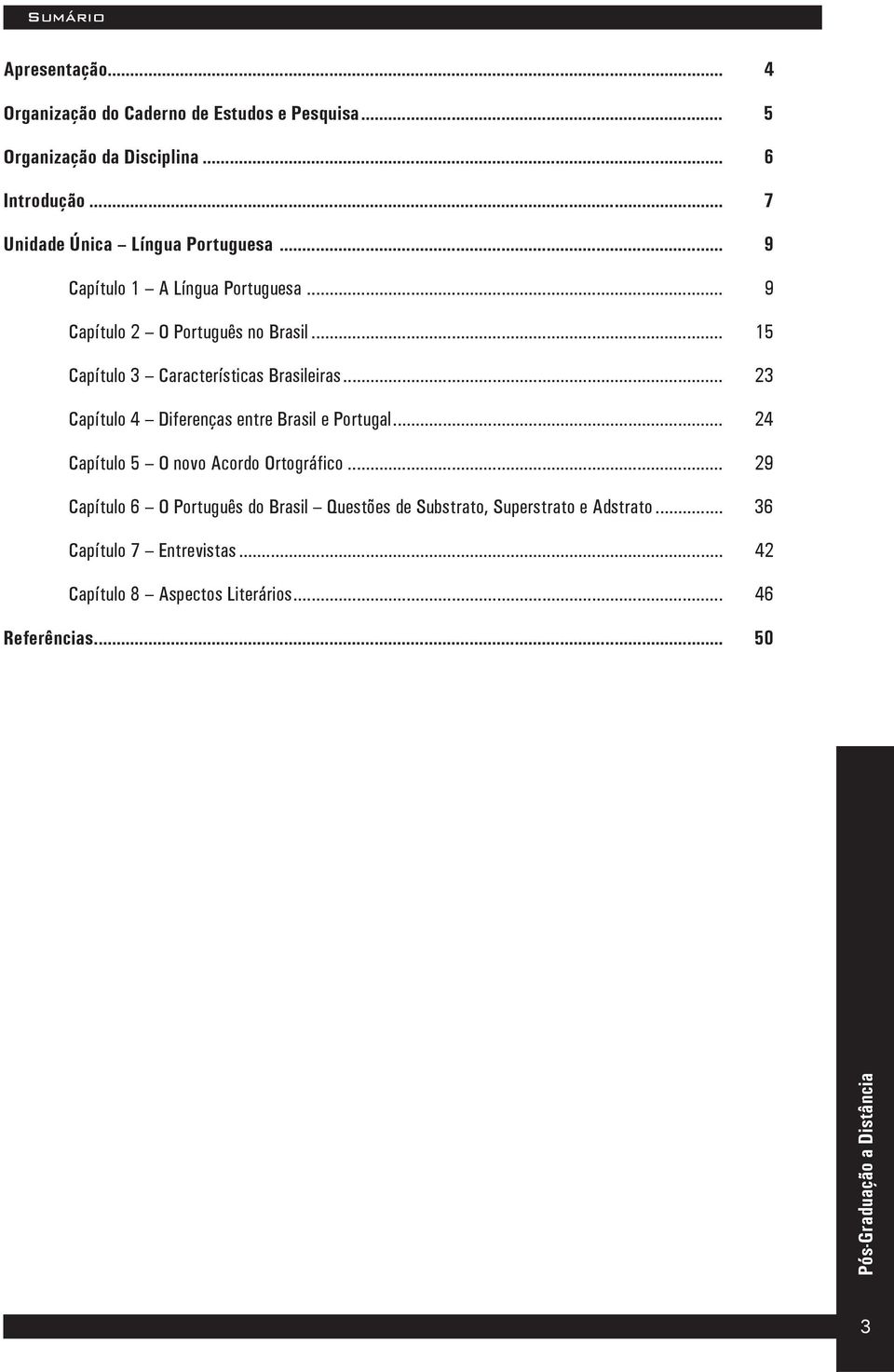 .. 23 Capítulo 4 Diferenças entre Brasil e Portugal... 24 Capítulo 5 O novo Acordo Ortográfico.