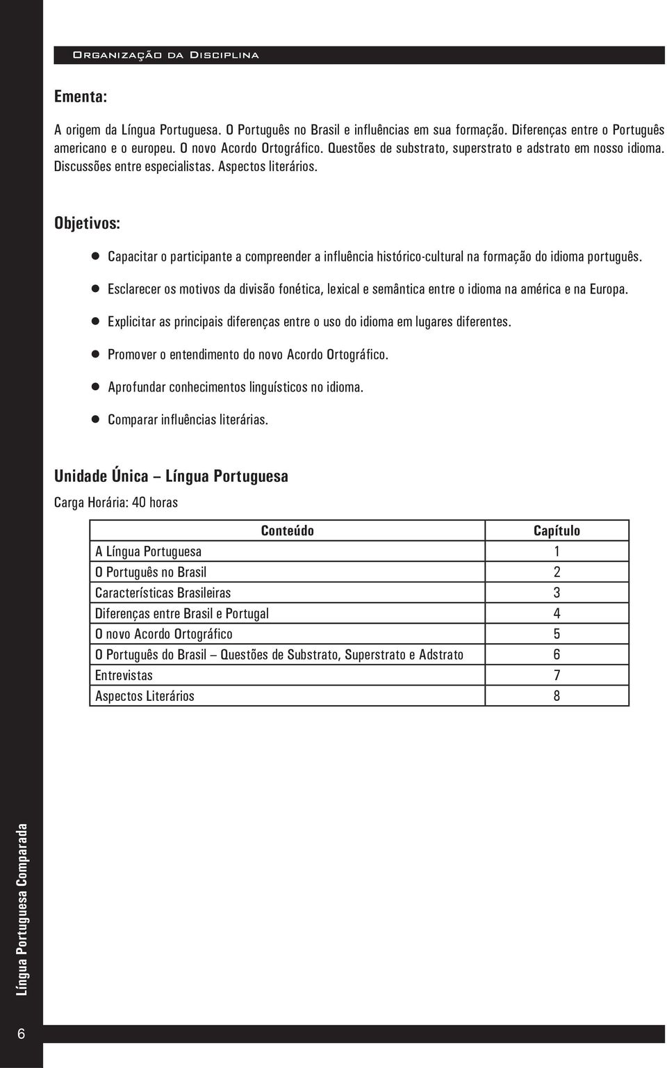 Objetivos: Capacitar o participante a compreender a influência histórico-cultural na formação do idioma português.