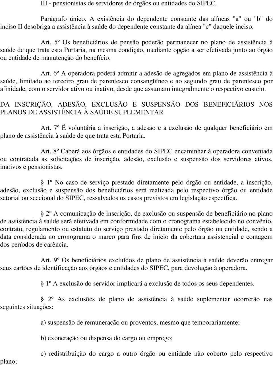 5º Os beneficiários de pensão poderão permanecer no plano de assistência à saúde de que trata esta Portaria, na mesma condição, mediante opção a ser efetivada junto ao órgão ou entidade de manutenção