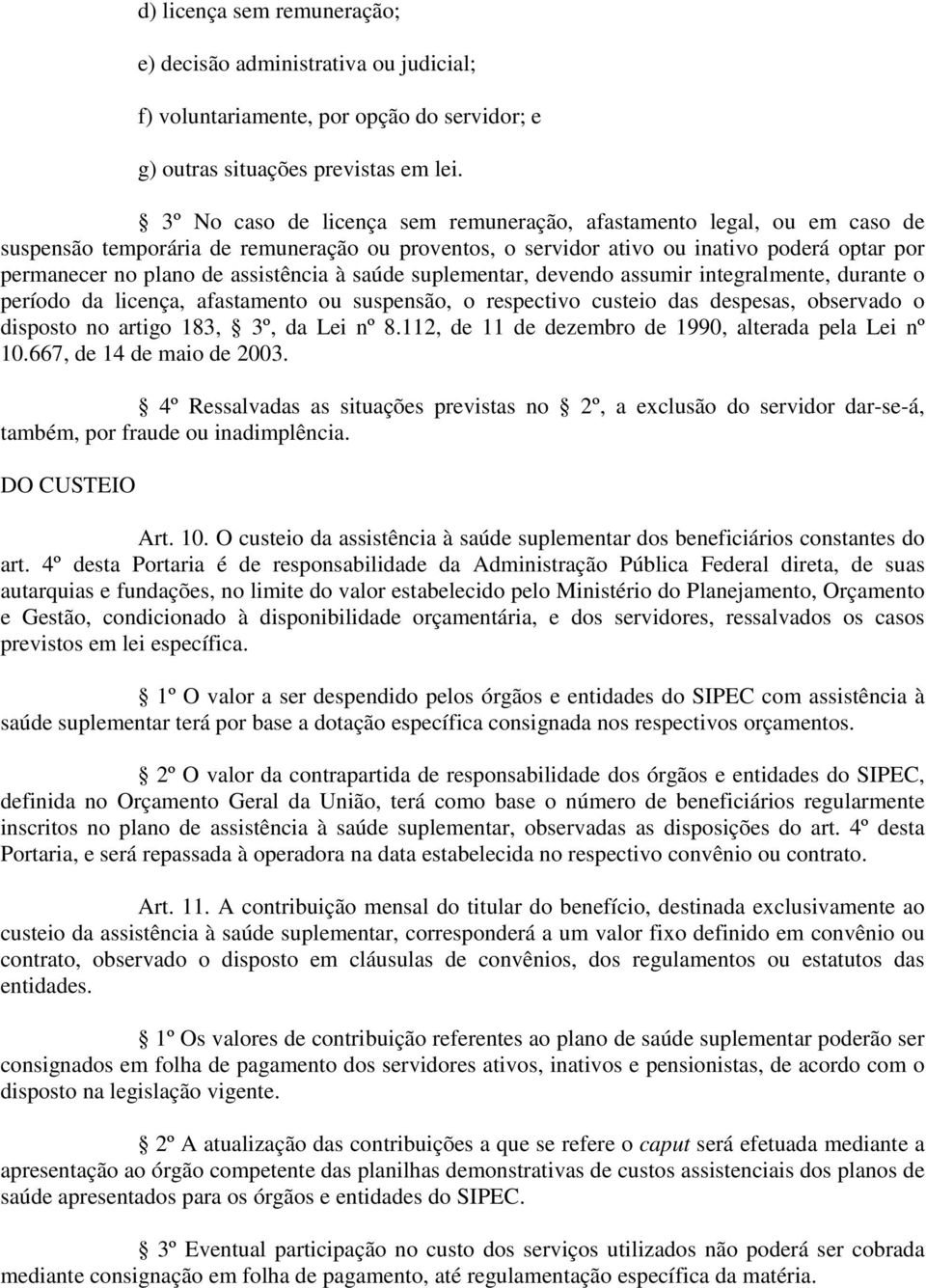 assistência à saúde suplementar, devendo assumir integralmente, durante o período da licença, afastamento ou suspensão, o respectivo custeio das despesas, observado o disposto no artigo 183, 3º, da