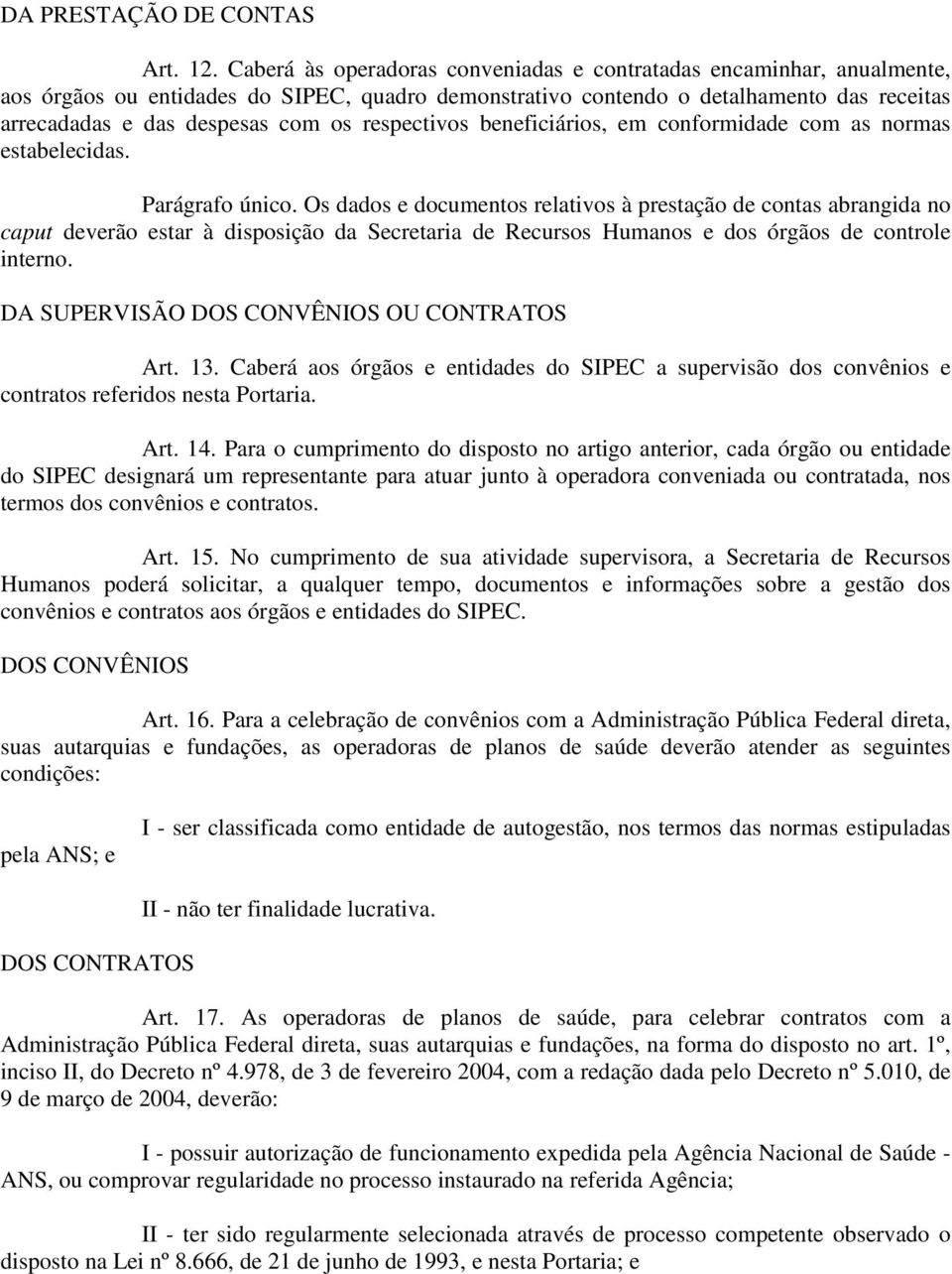 respectivos beneficiários, em conformidade com as normas estabelecidas. Parágrafo único.