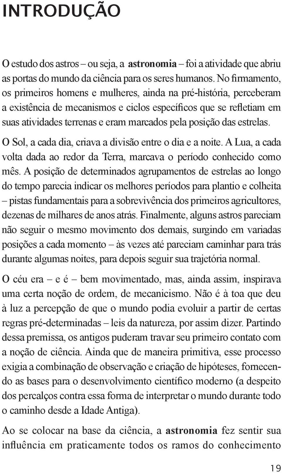 posição das estrelas. O Sol, a cada dia, criava a divisão entre o dia e a noite. A Lua, a cada volta dada ao redor da Terra, marcava o período conhecido como mês.