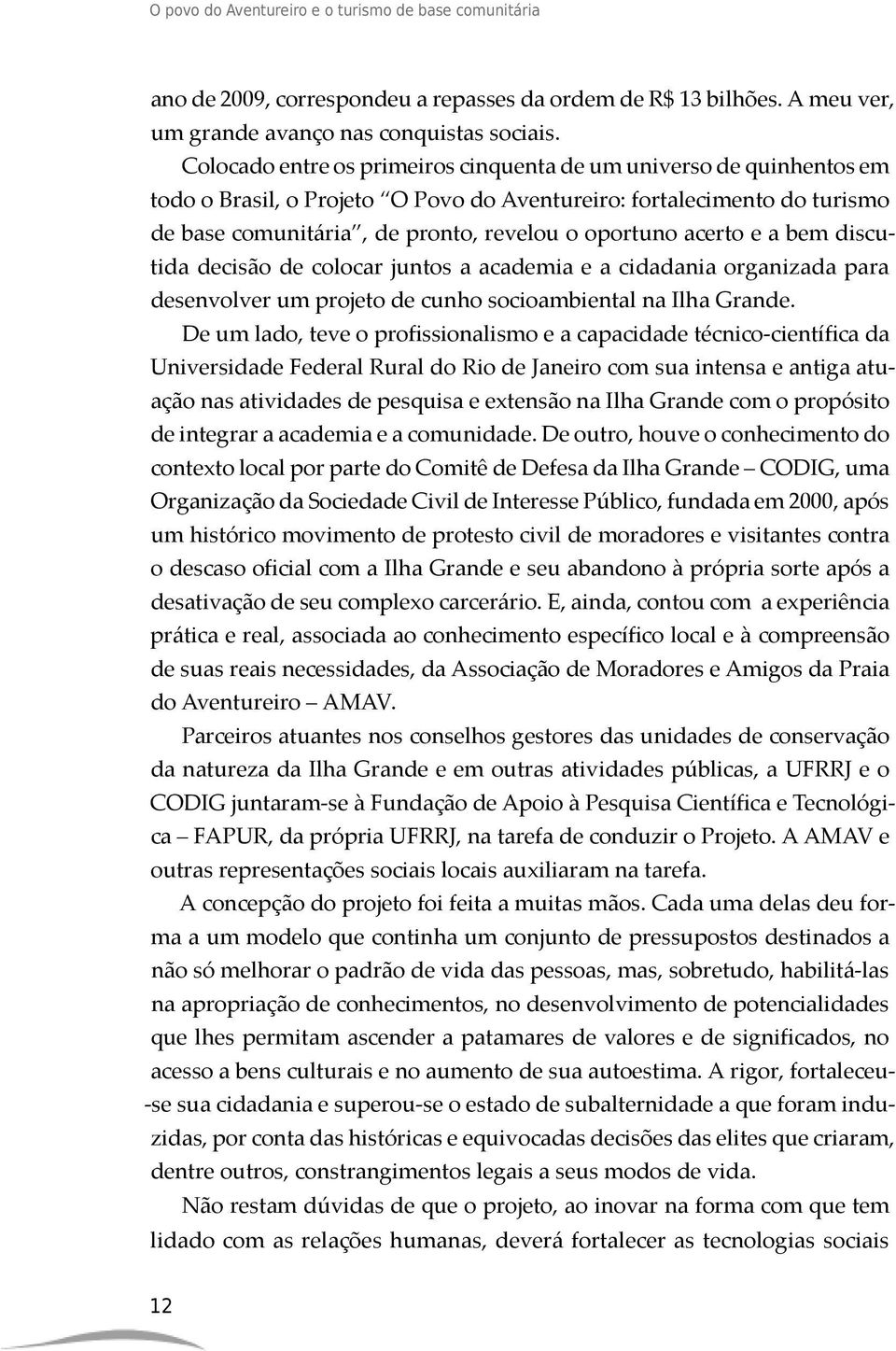 acerto e a bem discutida decisão de colocar juntos a academia e a cidadania organizada para desenvolver um projeto de cunho socioambiental na Ilha Grande.