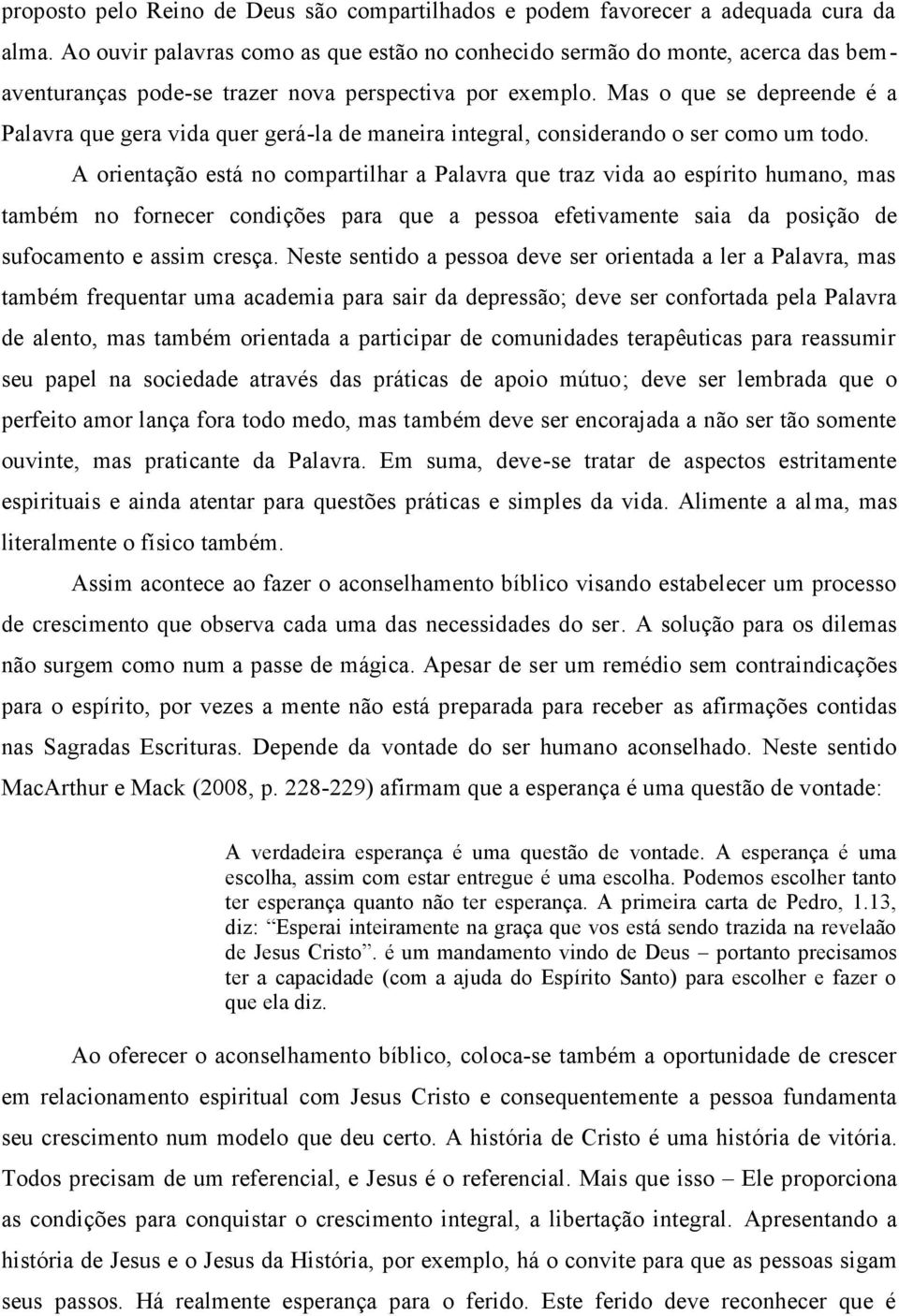 Mas o que se depreende é a Palavra que gera vida quer gerá-la de maneira integral, considerando o ser como um todo.