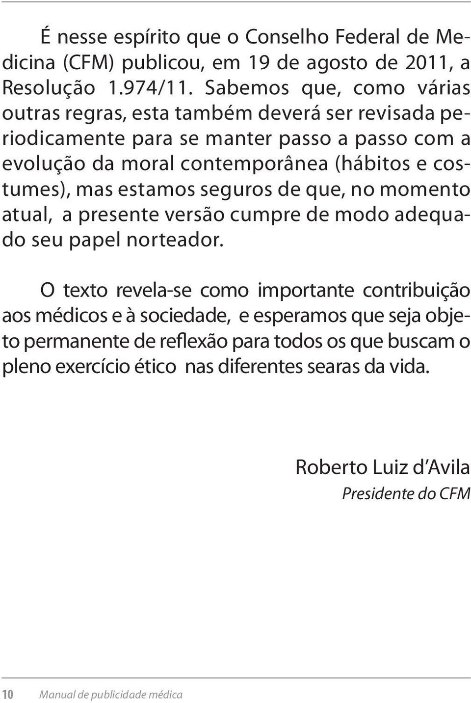 costumes), mas estamos seguros de que, no momento atual, a presente versão cumpre de modo adequado seu papel norteador.