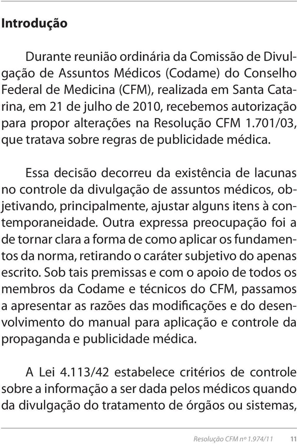 Essa decisão decorreu da existência de lacunas no controle da divulgação de assuntos médicos, objetivando, principalmente, ajustar alguns itens à contemporaneidade.