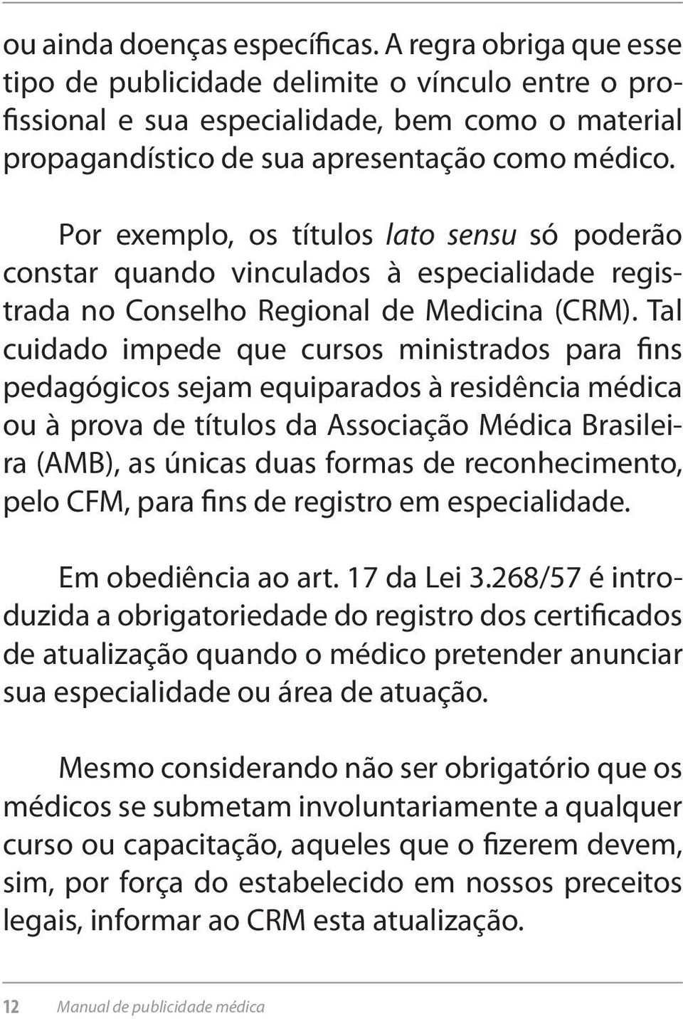Por exemplo, os títulos lato sensu só poderão constar quando vinculados à especialidade registrada no Conselho Regional de Medicina (CRM).