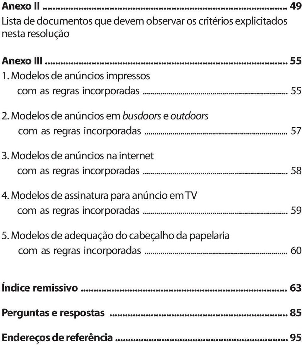 Modelos de anúncios na internet com as regras incorporadas... 58 4. Modelos de assinatura para anúncio em TV com as regras incorporadas... 59 5.