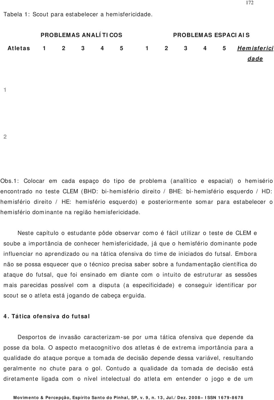 hemisfério esquerdo) e posteriormente somar para estabelecer o hemisfério dominante na região hemisfericidade.