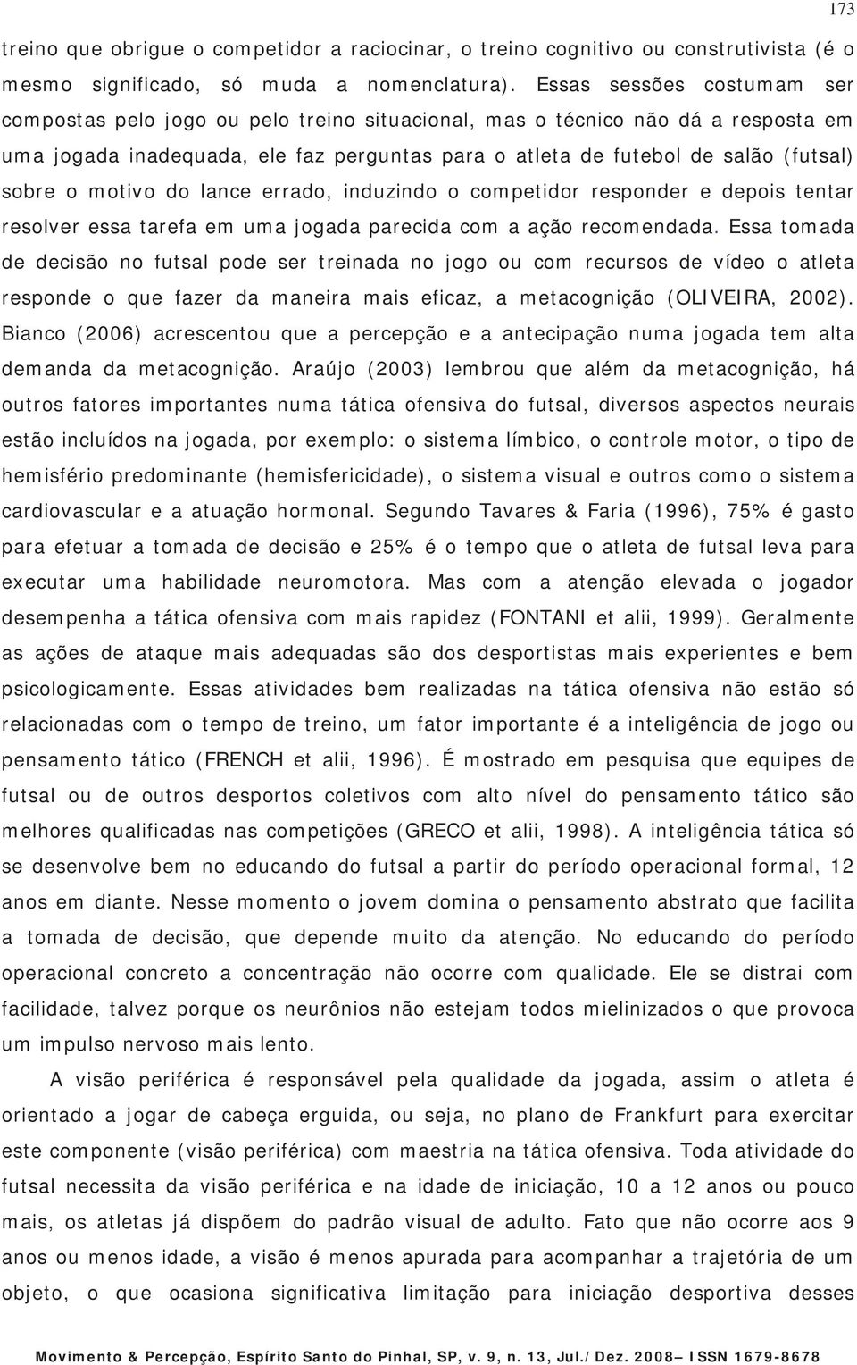 o motivo do lance errado, induzindo o competidor responder e depois tentar resolver essa tarefa em uma jogada parecida com a ação recomendada.