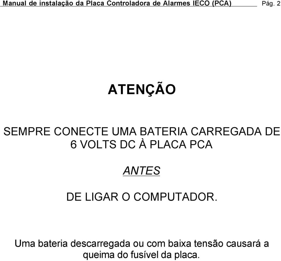 2 ATENÇÃO SEMPRE CONECTE UMA BATERIA CARREGADA DE 6 VOLTS DC À