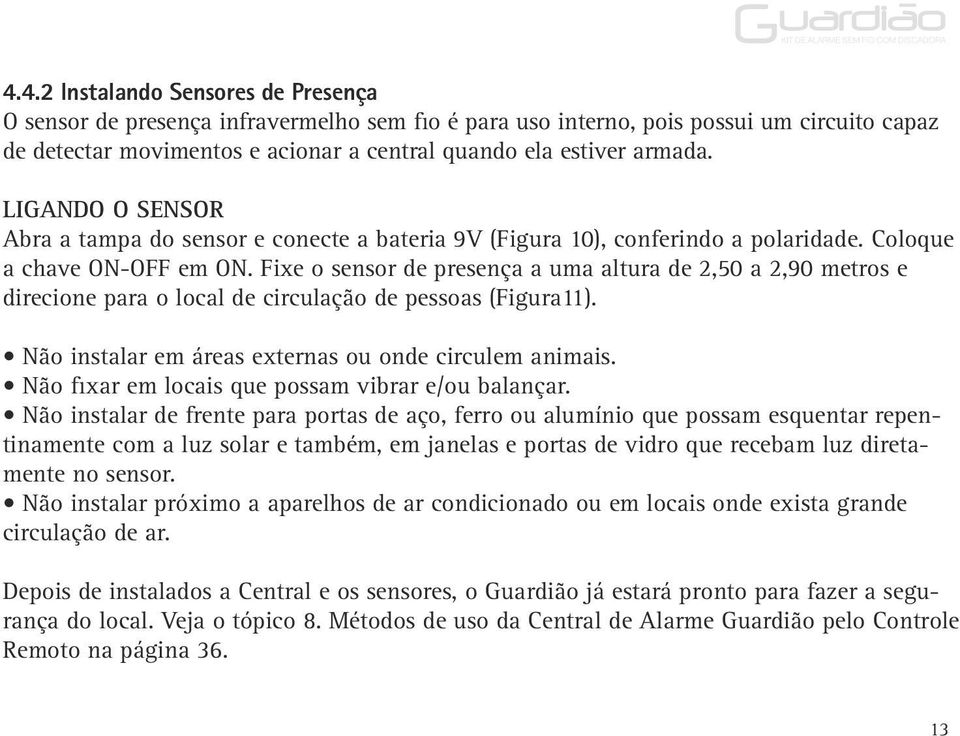 Fixe o sensor de presença a uma altura de 2,50 a 2,90 metros e direcione para o local de circulação de pessoas (Figura11). Não instalar em áreas externas ou onde circulem animais.