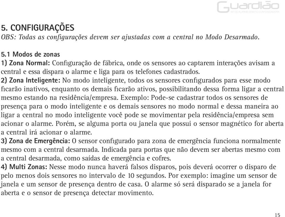 2) Zona Inteligente: No modo inteligente, todos os sensores configurados para esse modo ficarão inativos, enquanto os demais ficarão ativos, possibilitando dessa forma ligar a central mesmo estando