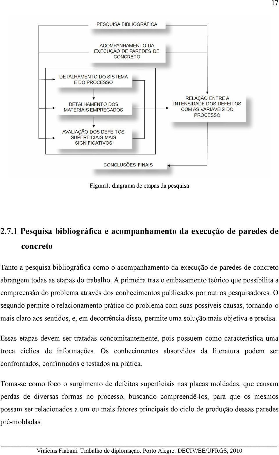 O segundo permite o relacionamento prático do problema com suas possíveis causas, tornando-o mais claro aos sentidos, e, em decorrência disso, permite uma solução mais objetiva e precisa.