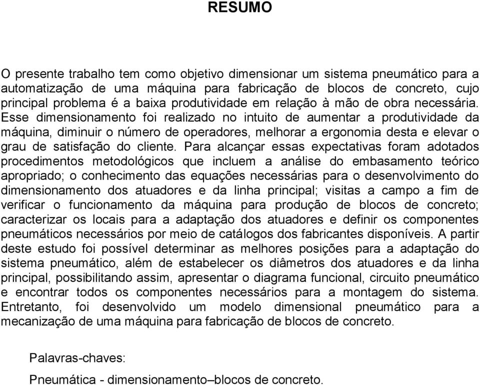 Esse dimensionamento foi realizado no intuito de aumentar a produtividade da máquina, diminuir o número de operadores, melhorar a ergonomia desta e elevar o grau de satisfação do cliente.