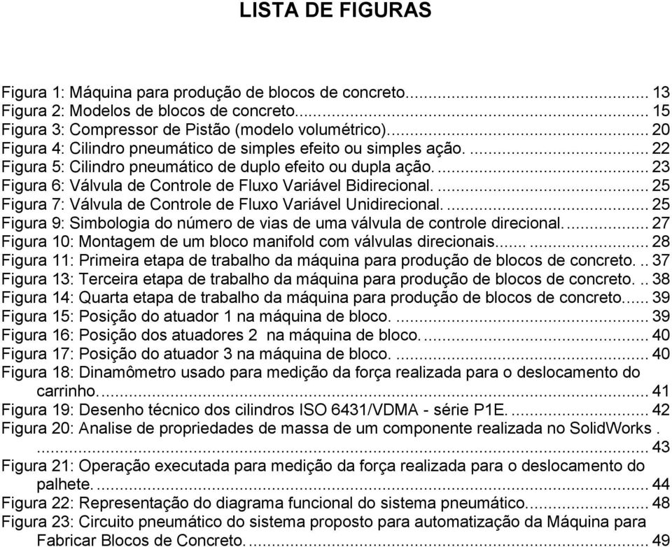 ... 23 Figura 6: Válvula de Controle de Fluxo Variável Bidirecional.... 25 Figura 7: Válvula de Controle de Fluxo Variável Unidirecional.