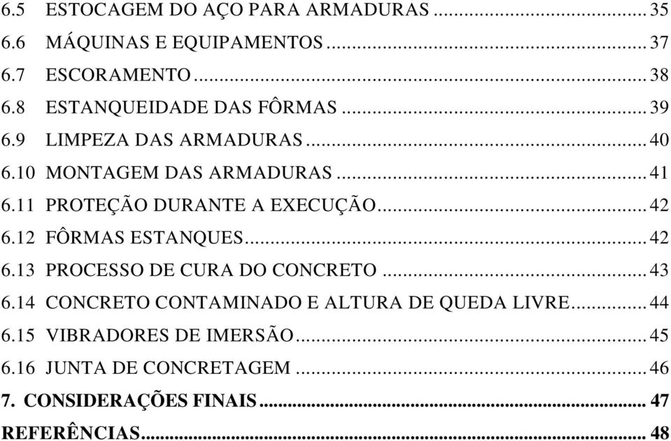 11 PROTEÇÃO DURANTE A EXECUÇÃO... 42 6.12 FÔRMAS ESTANQUES... 42 6.13 PROCESSO DE CURA DO CONCRETO... 43 6.