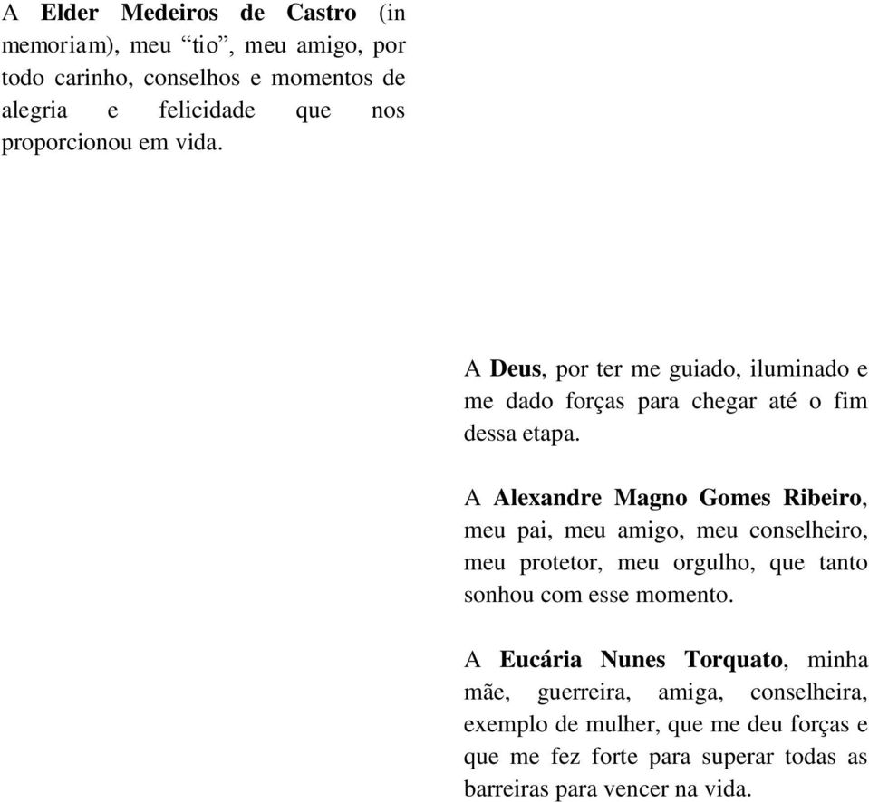 A Alexandre Magno Gomes Ribeiro, meu pai, meu amigo, meu conselheiro, meu protetor, meu orgulho, que tanto sonhou com esse momento.