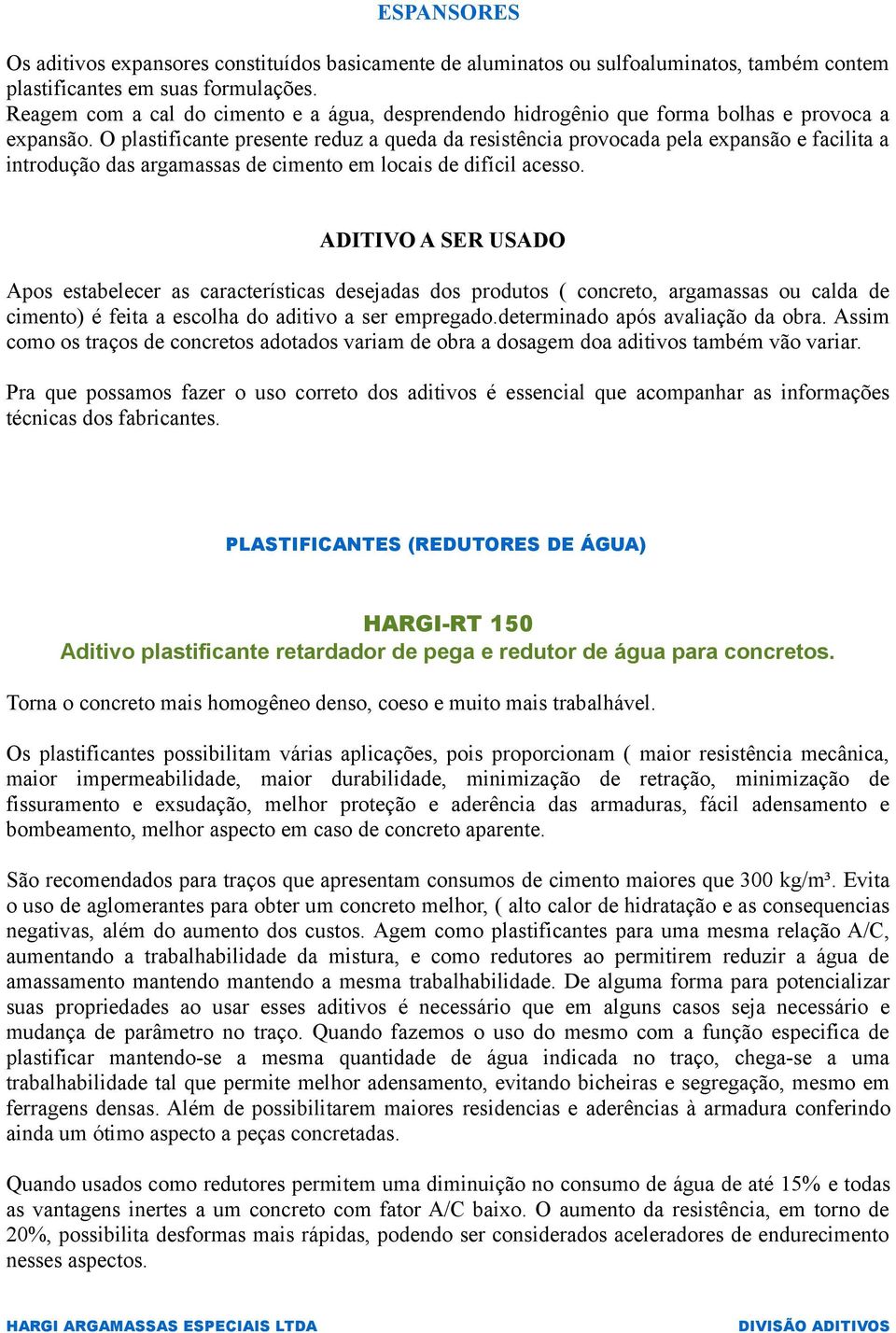 O plastificante presente reduz a queda da resistência provocada pela expansão e facilita a introdução das argamassas de cimento em locais de difícil acesso.