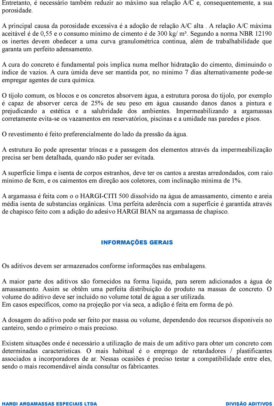 Segundo a norma NBR 12190 os inertes devem obedecer a uma curva granulométrica continua, além de trabalhabilidade que garanta um perfeito adensamento.