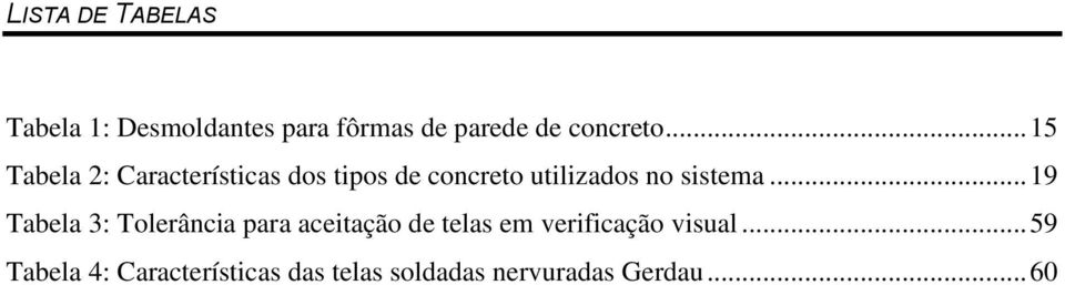 .. 19 Tabela 3: Tolerância para aceitação de telas em verificação visual.