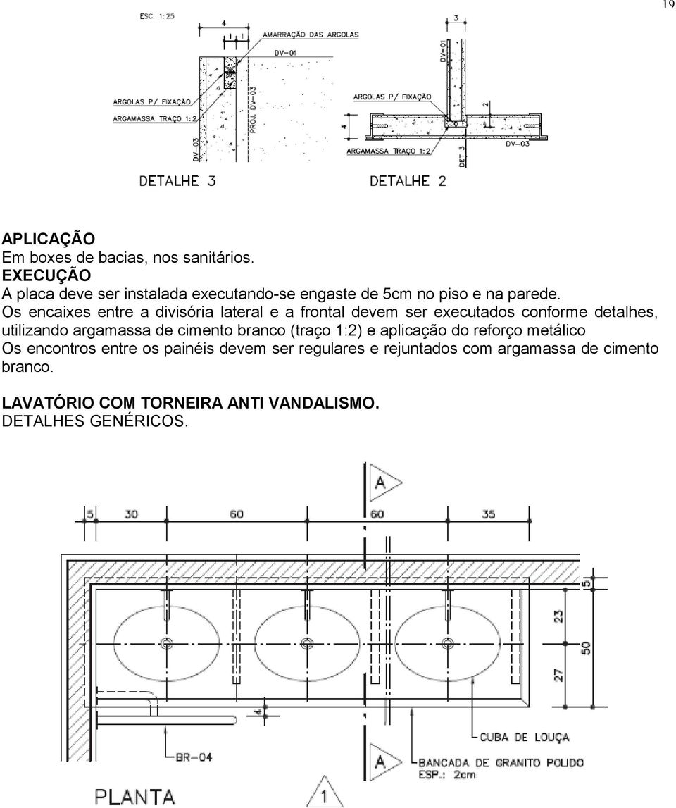 Os encaixes entre a divisória lateral e a frontal devem ser executados conforme detalhes, utilizando argamassa de