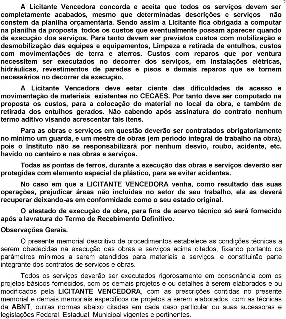 Para tanto devem ser previstos custos com mobilização e desmobilização das equipes e equipamentos, Limpeza e retirada de entulhos, custos com movimentações de terra e aterros.