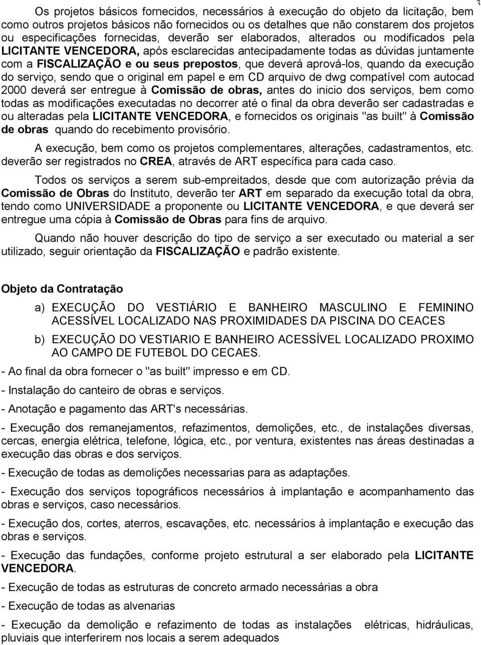 aprová-los, quando da execução do serviço, sendo que o original em papel e em CD arquivo de dwg compatível com autocad 2000 deverá ser entregue à Comissão de obras, antes do inicio dos serviços, bem