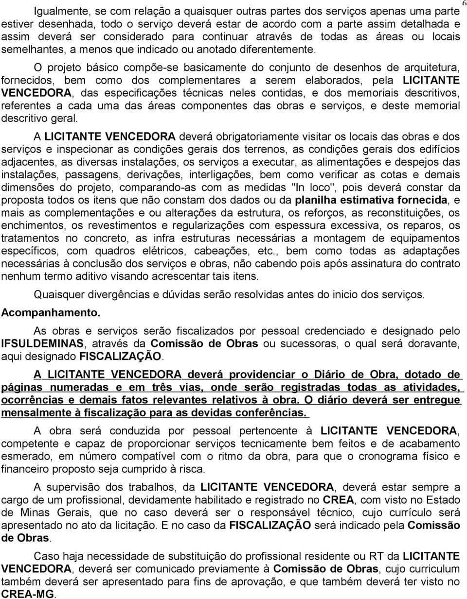 O projeto básico compõe-se basicamente do conjunto de desenhos de arquitetura, fornecidos, bem como dos complementares a serem elaborados, pela LICITANTE VENCEDORA, das especificações técnicas neles