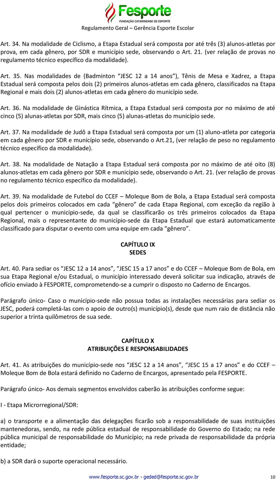 Nas modalidades de (Badminton JESC 12 a 14 anos ), Tênis de Mesa e Xadrez, a Etapa Estadual será composta pelos dois (2) primeiros alunos-atletas em cada gênero, classificados na Etapa Regional e