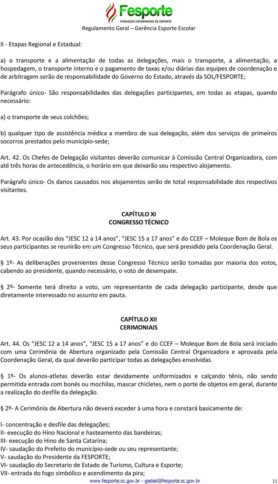 das delegações participantes, em todas as etapas, quando necessário: a) o transporte de seus colchões; b) qualquer tipo de assistência médica a membro de sua delegação, além dos serviços de primeiros