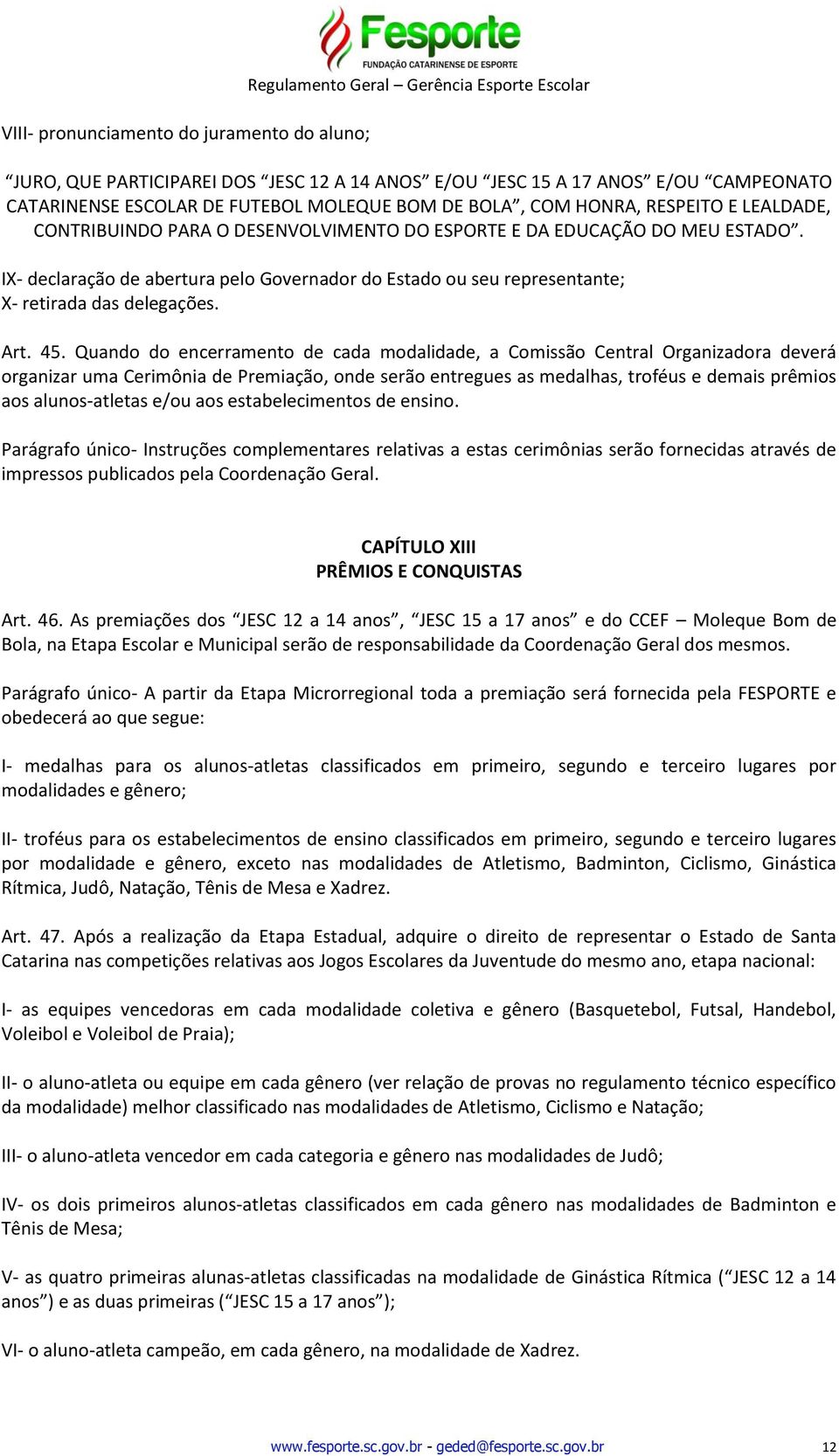 IX- declaração de abertura pelo Governador do Estado ou seu representante; X- retirada das delegações. Art. 45.