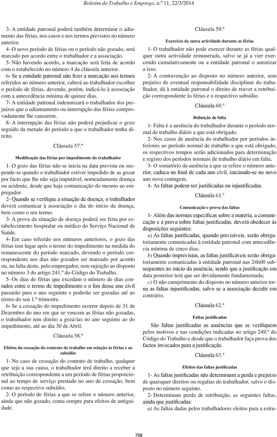 5- Não havendo acordo, a marcação será feita de acordo com o estabelecido no número 4 da cláusula anterior.