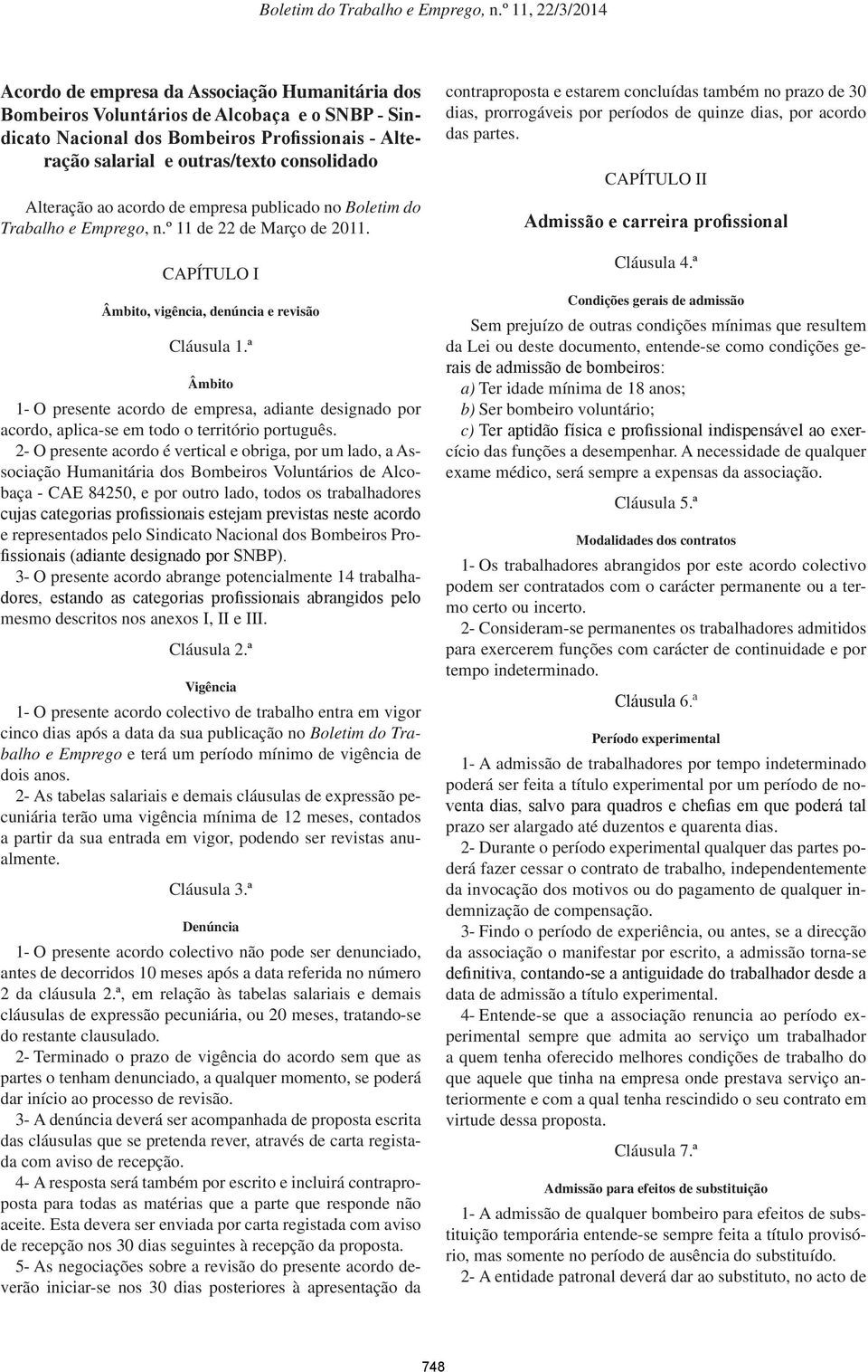 ª Âmbito 1- O presente acordo de empresa, adiante designado por acordo, aplica-se em todo o território português.