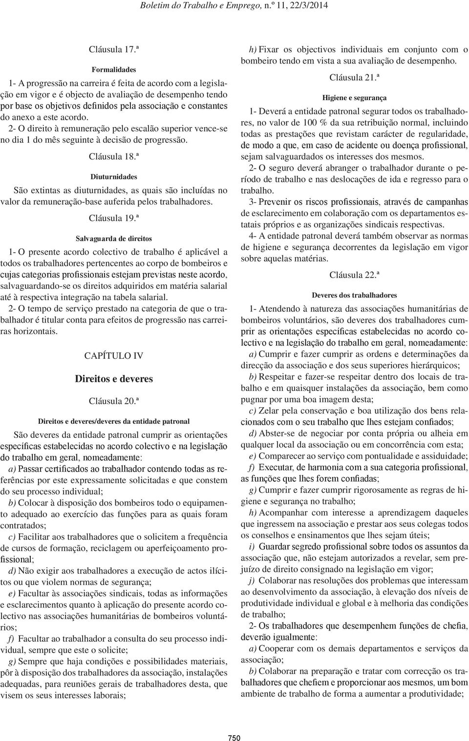 anexo a este acordo. 2- O direito à remuneração pelo escalão superior vence-se no dia 1 do mês seguinte à decisão de progressão. Cláusula 18.