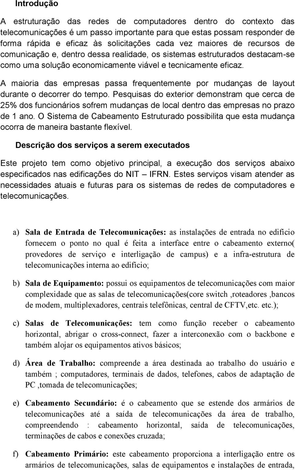 A maioria das empresas passa frequentemente por mudanças de layout durante o decorrer do tempo.