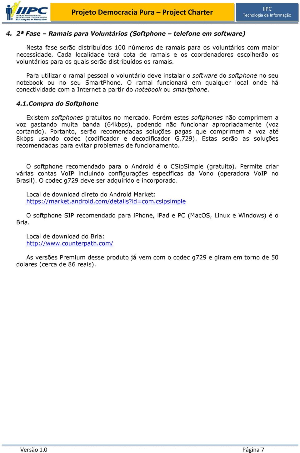 Para utilizar o ramal pessoal o voluntário deve instalar o software do softphone no seu notebook ou no seu SmartPhone.