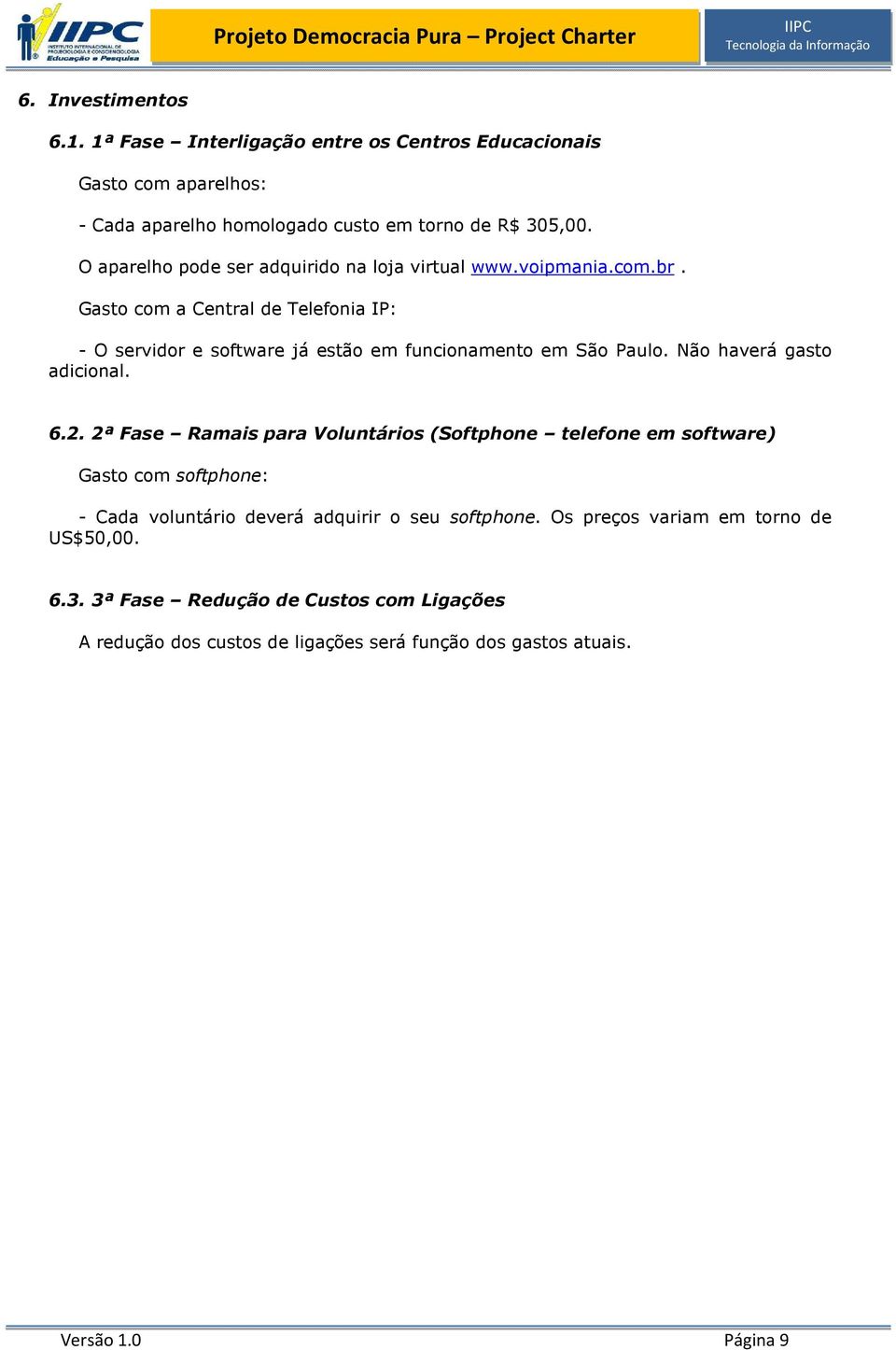 Gasto com a Central de Telefonia IP: - O servidor e software já estão em funcionamento em São Paulo. Não haverá gasto adicional. 6.2.