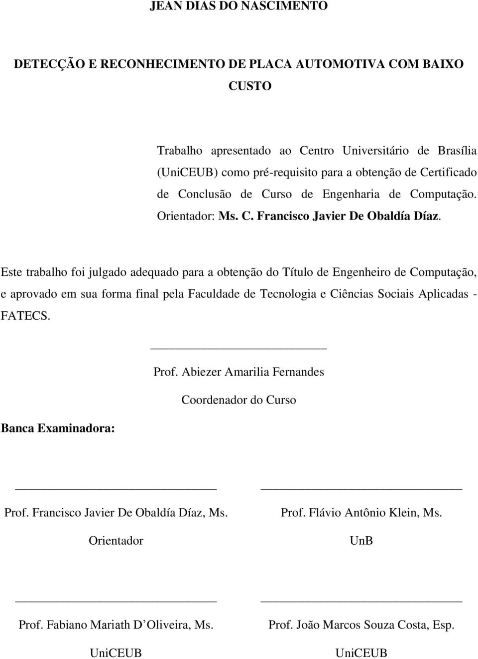 Este trabalho foi julgado adequado para a obtenção do Título de Engenheiro de Computação, e aprovado em sua forma final pela Faculdade de Tecnologia e Ciências Sociais Aplicadas - FATECS.