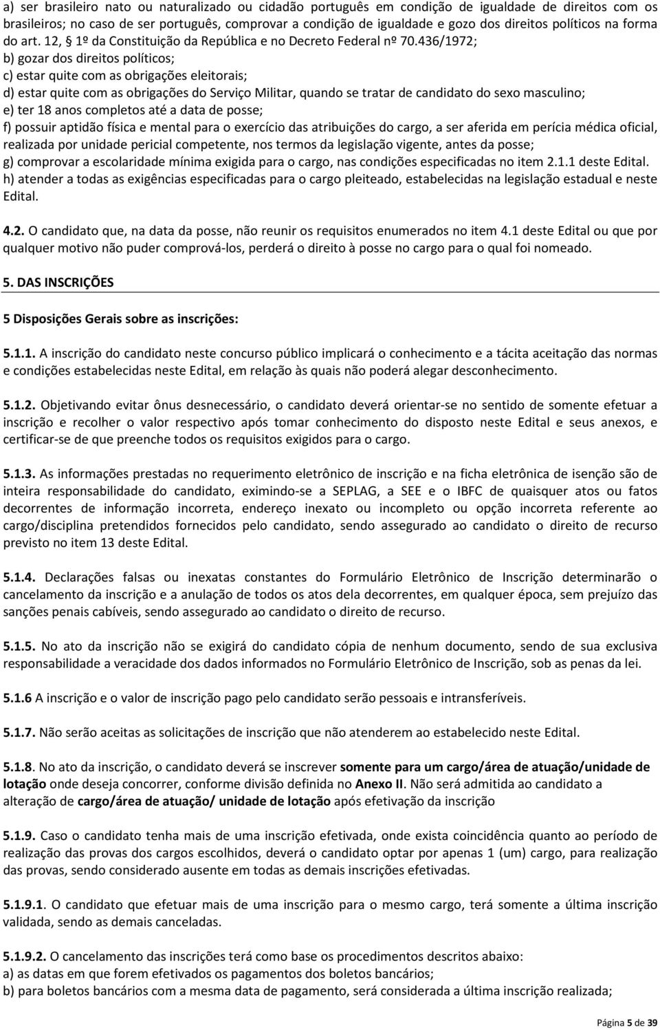 436/1972; b) gozar dos direitos políticos; c) estar quite com as obrigações eleitorais; d) estar quite com as obrigações do Serviço Militar, quando se tratar de candidato do sexo masculino; e) ter 18