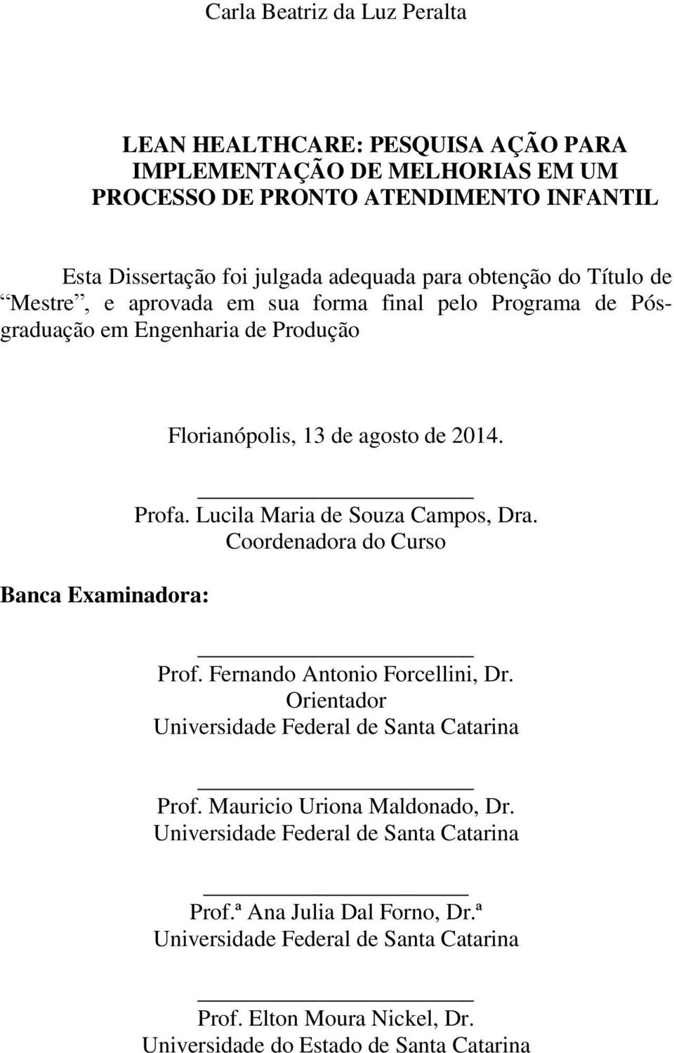 Profa. Lucila Maria de Souza Campos, Dra. Coordenadora do Curso Prof. Fernando Antonio Forcellini, Dr. Orientador Universidade Federal de Santa Catarina Prof.