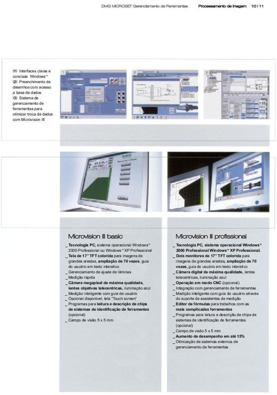 DMG MICROSET Gerenciamento de Ferramentas Processamento de Imagem 10 I 11 I1I Interfaces claras e I2I Preenchimento de desenhos com acesso a base de dados I3I Sistema de gerenciamento de ferramentas