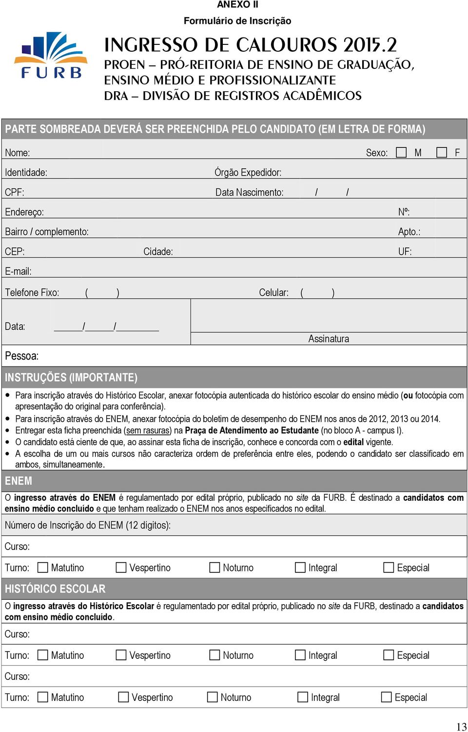 M F Identidade: Órgão Expedidor: CPF: Data Nascimento: / / Endereço: Bairro / complemento: Nº: Apto.