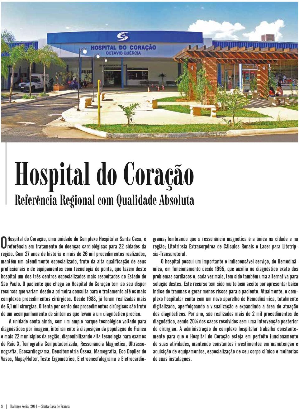 tecnologia de ponta, que fazem deste hospital um dos três centros especializados mais respeitados do Estado de São Paulo O paciente que chega ao Hospital do Coração tem ao seu dispor recursos que