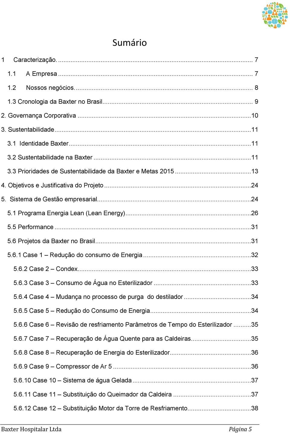 Sistema de Gestão empresarial...24 5.1 Programa Energia Lean (Lean Energy)...26 5.5 Performance...31 5.6 Projetos da Baxter no Brasil...31 5.6.1 Case 1 Redução do consumo de Energia...32 5.6.2 Case 2 Condex.