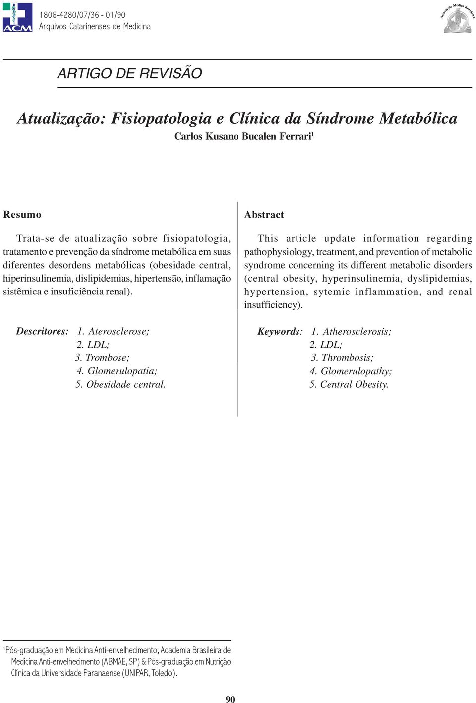 atualização sobre fisiopatologia, tratamento e prevenção da síndrome metabólica em suas diferentes desordens metabólicas (obesidade central, hiperinsulinemia, dislipidemias, hipertensão, inflamação