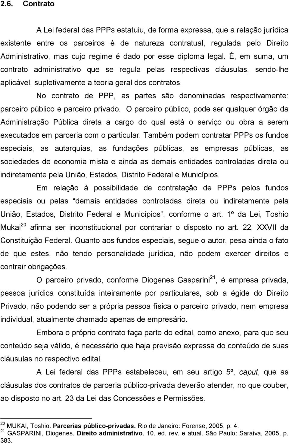 No contrato de PPP, as partes são denominadas respectivamente: parceiro público e parceiro privado.