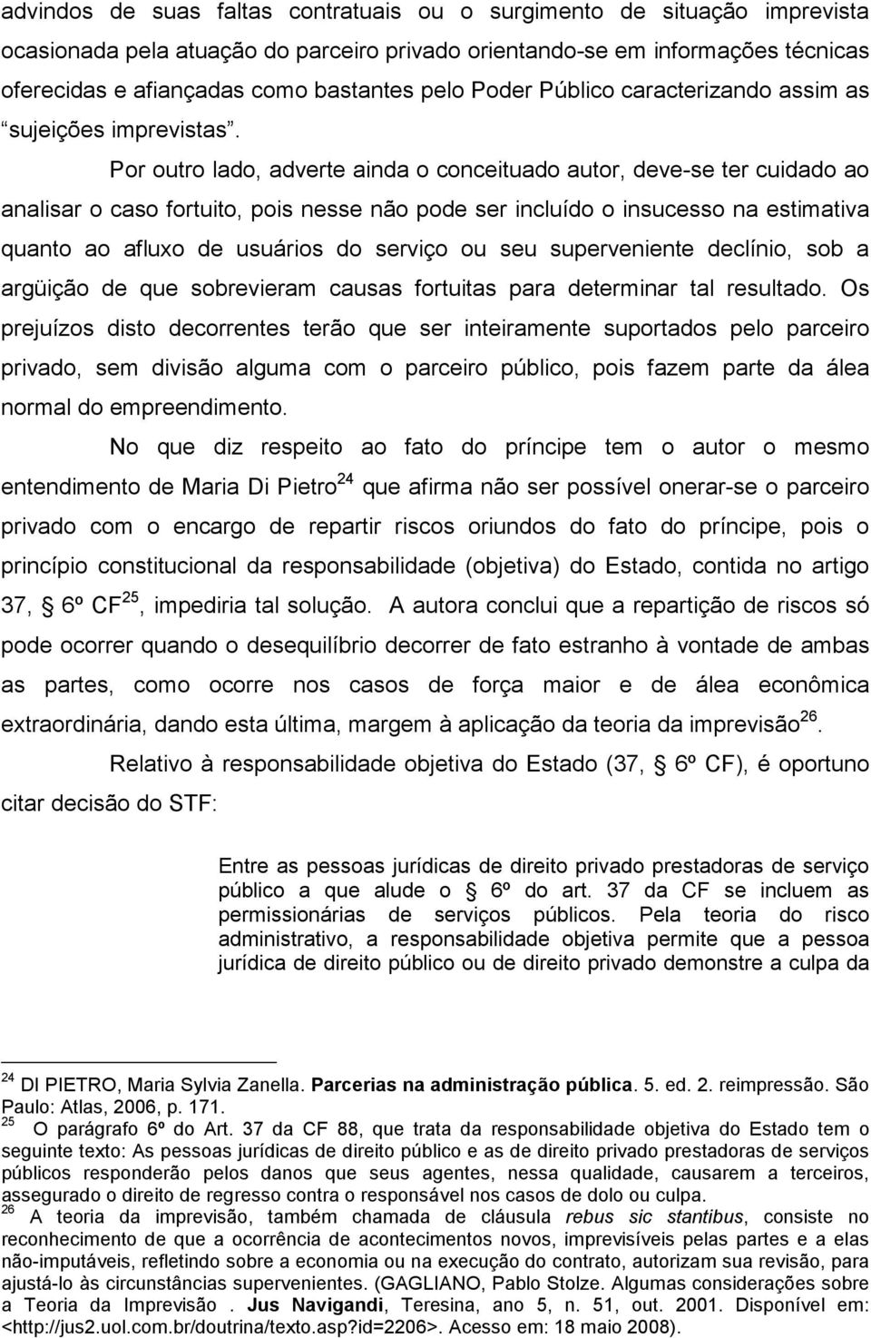 Por outro lado, adverte ainda o conceituado autor, deve-se ter cuidado ao analisar o caso fortuito, pois nesse não pode ser incluído o insucesso na estimativa quanto ao afluxo de usuários do serviço